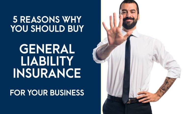  5 Reasons Why You Should Buy General Liability Insurance for Your Business