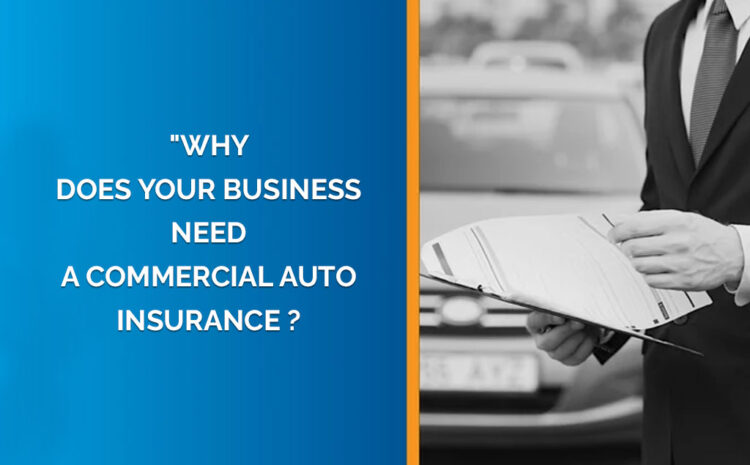  Why Does Your Business Need a Commercial Auto Insurance?