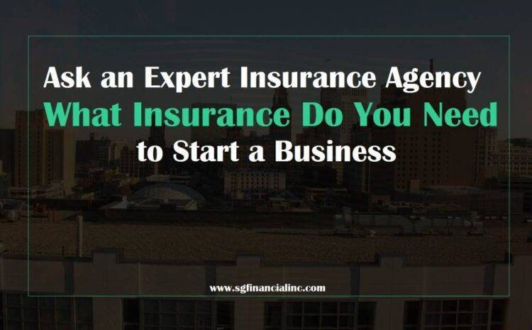  Ask an Expert Insurance Agency What Insurance Do You Need to Start a Business