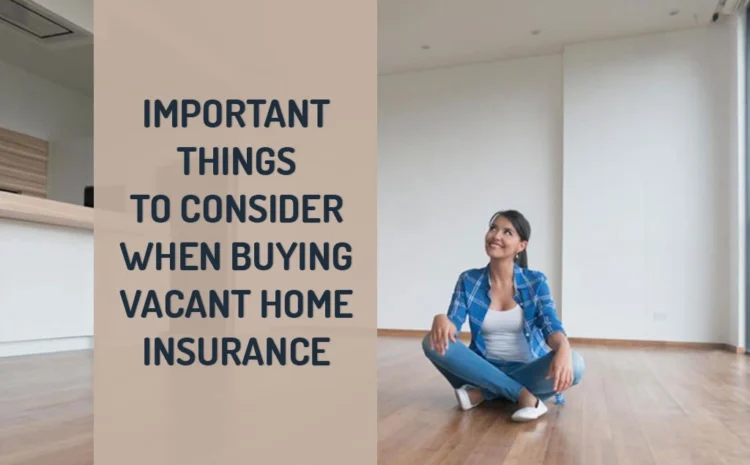  Important Things to Consider When Buying Vacant Home Insurance