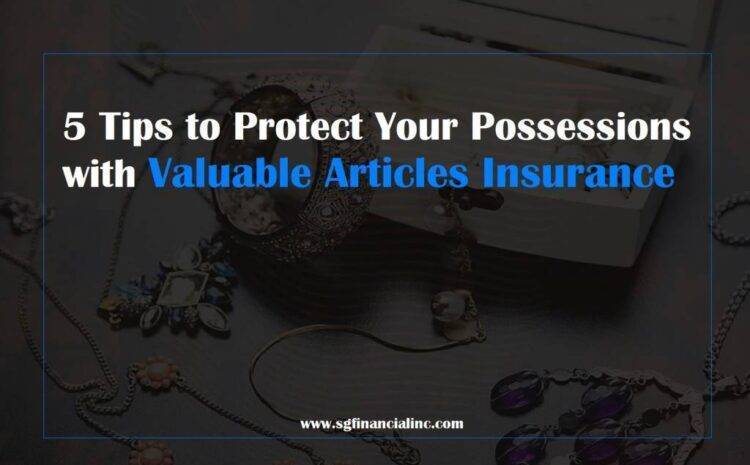  5 Tips to Protect Your Possessions with Valuable Articles Insurance