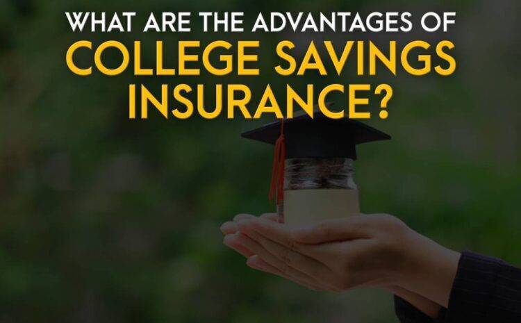  What Are the Advantages of College Savings Insurance?