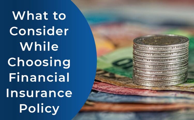  What to Consider while Choosing Financial Insurance Policy & Insurer