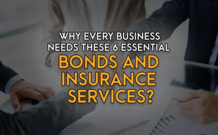  Why Every Business Needs These 6 Essential Bonds and Insurance Services?