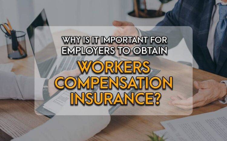  Why is it Important for Employers to Obtain Workers Compensation Insurance?