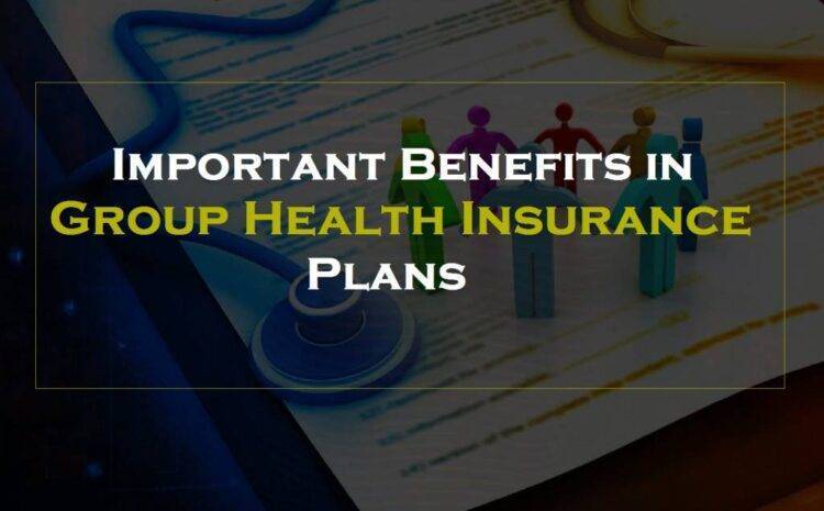  Important Benefits in Group Health Insurance Plans
