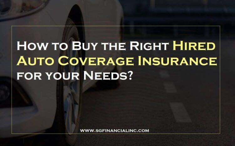  How to Buy the Right Hired Auto Coverage Insurance for your Needs?