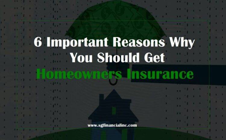  6 Important Reasons Why You Should Get Homeowners Insurance