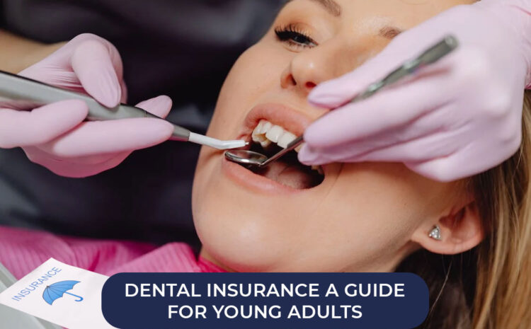  When to Get Dental Insurance A Guide for Young Adults