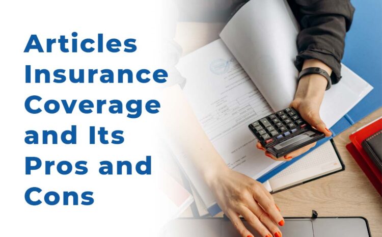  Articles Insurance Coverage and Its Pros & Cons