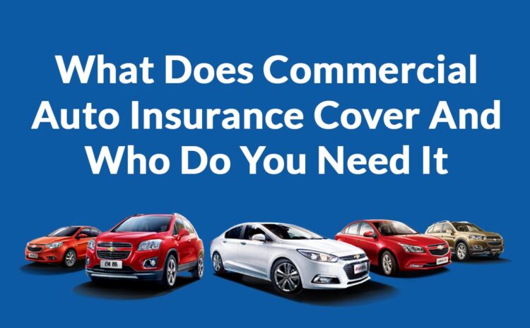  What Does Commercial Auto Insurance Cover And Who Do You Need It