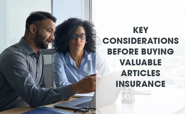  Key Considerations Before Buying Valuable Articles Insurance