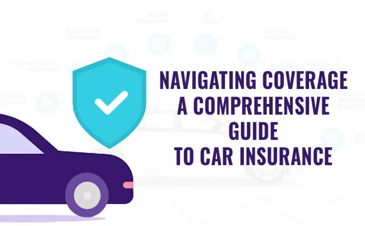  Navigating Coverage: A Comprehensive Guide to Car Insurance