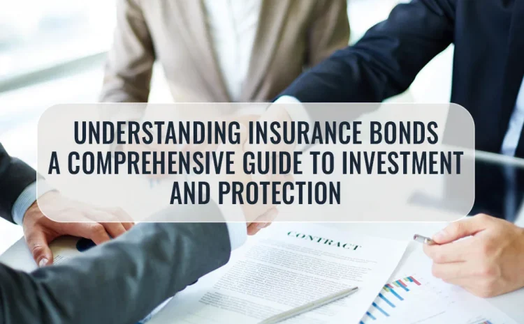  Understanding Insurance Bonds: A Comprehensive Guide to Investment and Protection